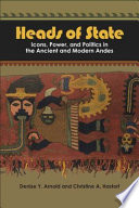 Heads of state icons, power, and politics in the ancient and modern Andes /