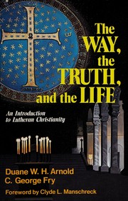 The way the truth and life : an introduction to lutheran christianity /