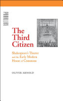 The third citizen Shakespeare's theater and the early modern House of Commons /
