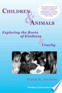 Children and animals exploring the roots of kindness and cruelty /