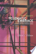 Telematic embrace visionary theories of art, technology, and consciousness /