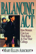 Balancing act : how women can lose their roles & find their callings /
