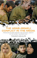 The Arab-Israeli conflict in the media producing shared memory and national identity in the global television era /