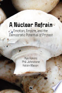 A Nuclear Refrain : Emotion, Empire, and the Democratic Potential of Protest /