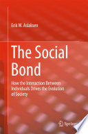 The Social Bond How the interaction between individuals drives the evolution of society /