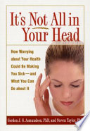 It's not all in your head how worrying about your health could be making you sick--and what you can do about it /