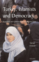 Turkey, Islamists and democracy transition and globalization in a Muslim State /