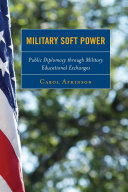 Military soft power : public diplomacy through military educational exchanges /