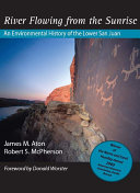 River Flowing From The Sunrise : An Environmental History of the Lower San Juan /