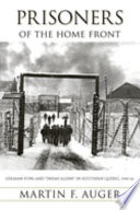 Prisoners of the home front German POWs and "enemy aliens" in southern Quebec, 1940-46 /