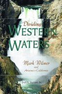 Dividing western waters Mark Wilmer and Arizona v. California /