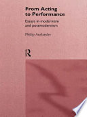 From acting to performance essays in modernism and postmodernism /