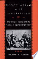 Negotiating with imperialism the unequal treaties and the culture of Japanese diplomacy /