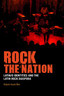 Rock the nation Latin/o identities and the Latin rock diaspora /