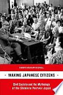 Making Japanese citizens civil society and the mythology of the Shimin in postwar Japan /