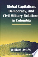 Global capitalism, democracy, and civil-military relations in Colombia