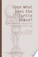 Upon What Does the Turtle Stand? Rethinking Education for the Digital Age /