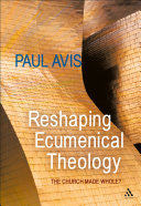 Reshaping ecumenical theology the Church made whole? /