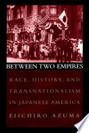Between two empires race, history, and transnationalism in Japanese America /