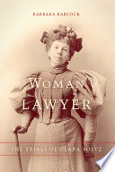Woman lawyer the trials of Clara Foltz /
