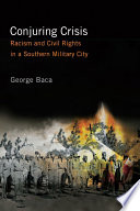 Conjuring crisis racism and civil rights in a southern military city /