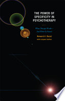 The power of specificity in psychotherapy when therapy works and when it doesn't /