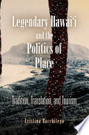 Legendary Hawai'i and the politics of place tradition, translation, and tourism /