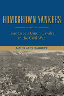 Homegrown Yankees Tennessee's Union cavalry in the Civil War /