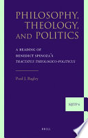 Philosophy, theology, and politics a reading of Benedict Spinoza's Tractatus theologico-politicus /