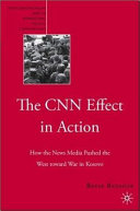 The CNN effect in action how the news media pushed the West toward war in Kosovo /