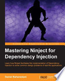 Mastering ninject for dependency Injection : learn how ninject facilitates the implementation of dependency injection to solve common design problems of real-life applications /