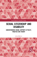 Sexual citizenship and disability : understanding sexual support in policy, practice and theory /
