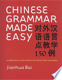 Chinese grammar made easy a practical and effective guide for teachers : [dui wai Han yu yu yan dian jiao xue 150 li] /
