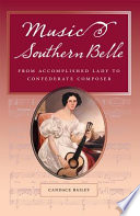 Music and the southern belle from accomplished lady to Confederate composer /