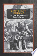 Confederate guerrilla the Civil War memoir of Joseph M. Bailey /