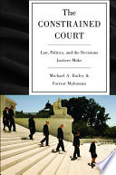 The constrained court law, politics, and the decisions justices make /