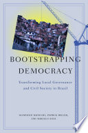 Bootstrapping democracy transforming local governance and civil society in Brazil /