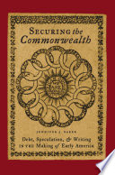 Securing the commonwealth debt, speculation, and writing in the making of early America /