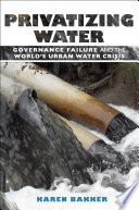 Privatizing water governance failure and the world's urban water crisis /