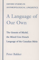 A language of our own the genesis of Michif : the mixed Cree-French language of the Canadian Métis /