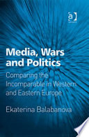 Media, wars and politics comparing the incomparable in Western and Eastern Europe /