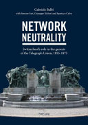 Network neutrality : Switzerland's role in the genesis of the Telegraph Union, 1855-1875 /