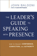 The leader's guide to speaking with presence : how to project confidence, conviction, and authority /