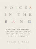 Voices in the Band : A Doctor, Her Patients, and How the Outlook on AIDS Care Changed from Doomed to Hopeful /