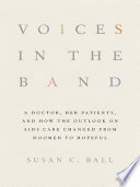 Voices in the band : a doctor, her patients, and how the outlook on AIDS care changed from doomed to hopeful /