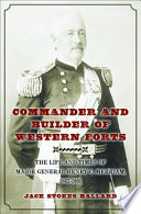 Commander and builder of western forts the life and times of Major General Henry C. Merriam, 1862-1901 /