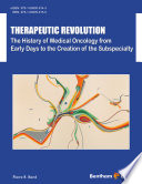 Therapeutic revolution : the history of medical oncology from early days to the creation of the subspecialty /