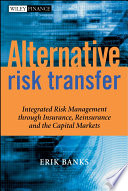 Alternative risk transfer integrated risk management through insurance, reinsurance, and the capital markets /