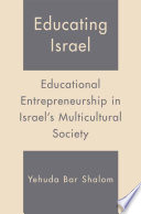 Educating Israel educational entrepreneurship in Israel's multicultural society /