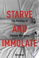 Starve and immolate : the politics of human weapons /